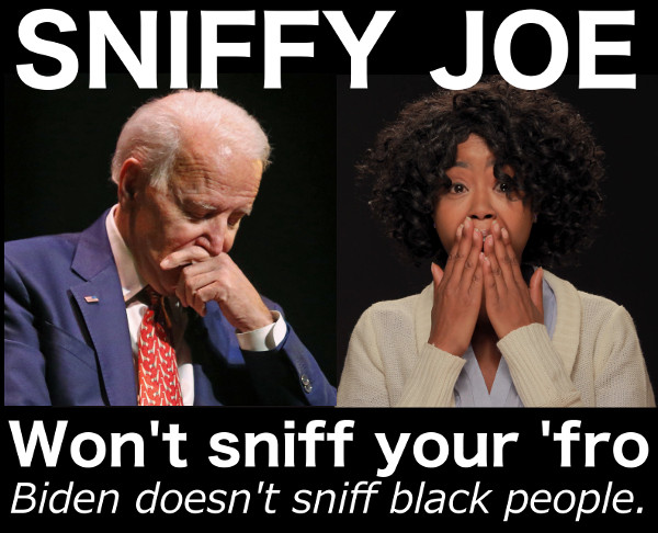 [Image: Sniffy_Joe_Biden_Wont_Sniff_Your_Fro.jpg]